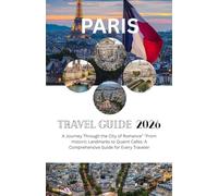 THE PARIS EXPERIENCE: A Journey Through the City of Romance" "From Historic Landmarks to Quaint Cafes: A Comprehensive Guide for Every Traveler