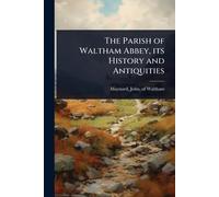 The Parish of Waltham Abbey, its History and Antiquities