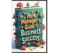 The Park Manager's Guide To Business Success: Profitable Park Management, Modern Approach, Recreation Business Mastery, Successful Business Of Parks, Management Excellence, Profit-Driven Guide