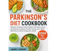The Parkinson's Diet Cookbook: Delicious, Symptom-Smart Recipes with Quick & Easy Swallowing, Levodopa-Friendly Timing, and 4-Week Meal Plans for Brain & Digestive Health