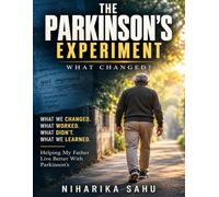 The Parkinson's Experiment: What We Changed, What Worked, What Didn't, and What We Learned Helping My Father Live Better with Parkinson's