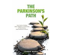 The Parkinson's Path: Your Guide to Finding Hope, Happiness, and Meaning on Your Journey With Parkinson's Disease