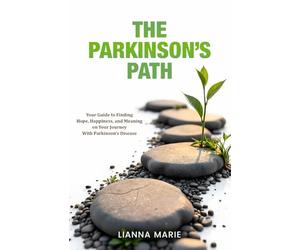 The Parkinson's Path: Your Guide to Finding Hope, Happiness, and Meaning on Your Journey With Parkinson's Disease