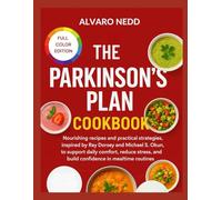 THE PARKINSONS PLAN COOKBOOK: Nourishing recipes and practical strategies, inspired by Ray Dorsey and Michael S Okun, to support daily comfort, reduce stress, and build confidence in mealtime routines