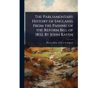 The Parliamentary History Of England, From The Passing Of The Reform Bill Of 1832. By John Raven