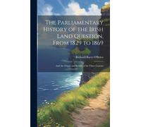The Parliamentary History Of The Irish Land Question, From 1829 To 1869: And The Origin And Results Of The Ulster Custom