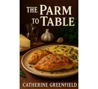 The Parm to Table Cookbook: Comforting, Creamy & Crispy Parmesan Recipes Made Easy.