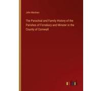 The Parochial And Family History Of The Parishes Of Forrabury And Minster In The County Of Cornwall