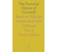 The Parochial History of Cornwall: Based on Hals and Tonkin with New Additions