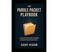 THE PAROLE PACKET PLAYBOOK: A Step-By-Step DIY Guide to Building a Powerful Redemption Packet for Someone You Love