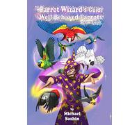 The Parrot Wizard's Guide to Well-Behaved Parrots 2nd Edition