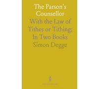 The Parson's Counsellor: With the Law of Tithes or Tithing; In Two Books