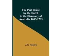 The Part Borne By The Dutch In The Discovery Of Australia 1606-1765