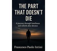 The Part That Doesn’t Die: A journey through solitude, silence, and rebirth after divorce