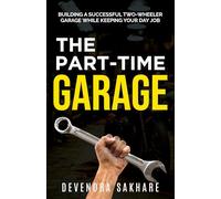 The Part-Time Garage: Building A Successful Two-Wheeler Garage While Keeping Your Day Job