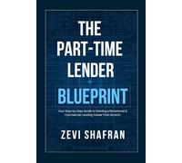 The Part-Time Lender Blueprint: Your Step-By-Step Guide to Starting a Residential & Commercial Lending Career From Scratch