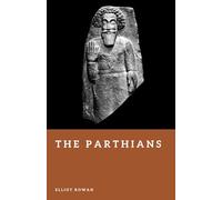 The Parthians: Archers of the Iranian Empire