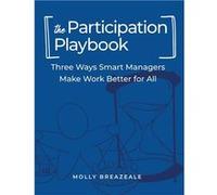 The Participation Playbook Three Ways Smart Managers Make Work Better for All - Molly Breazeale - Participation Coach LLC - Livre en Anglais Molly BreazealeMolly Breazeale (Auteur)