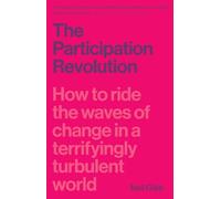 The Participation Revolution: How to Ride the Waves of Change in a Terrifyingly Turbulent World