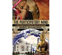 The Participatory Mind: A New Theory of Knowledge and of the Universe