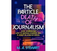 THE PARTICLE DEATH OF JOURNALISM: How Journalism Has Lost Its (Moral) Compass, and is Adrift in a Sea of Denial B&W Ed.