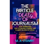 THE PARTICLE DEATH OF JOURNALISM: How Journalism Has Lost Its (Moral) Compass, and is Adrift in a Sea of Denial B&W Ed.