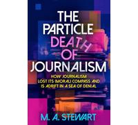 THE PARTICLE DEATH OF JOURNALISM: How Journalism Lost Its (Moral) Compass and is Adrift in a Sea of Denial Color ed.
