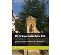The Particular Baptists Puzzle Book: Puzzles on the History, Confessions, and Theology of Reformed Baptists