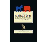 The Partisan Sort: How Liberals Became Democrats And Conservatives Became Republicans (Chicago Studies In American Politics)