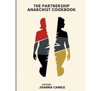 The Partnership Anarchist Cookbook: A Radical Guide to Consent, Autonomy, and Shared Power