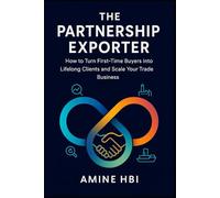 The Partnership Exporter: How to Turn First-Time Buyers into Lifelong Clients and Scale Your Trade Business