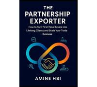 The Partnership Exporter: How to Turn First-Time Buyers into Lifelong Clients and Scale Your Trade Business