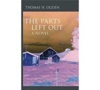 The Parts Left Out by Thomas Ogden Thomas Ogden (Auteur)
