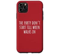 The Party Don't Start Till Wren Walks in Coque pour iPhone 11 Pro Max