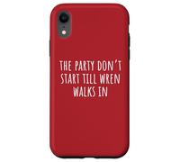 The Party Don't Start Till Wren Walks in Coque pour iPhone XR