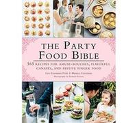 The Party Food Bible: 565 Recipes for Amuse-Bouches, Flavorful Canapés, and Festive Finger Food
