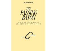The Passing Baton: A Guide for Church Leadership Transition
