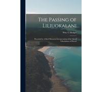The Passing Of Liliuokalani: Preceded By A Brief Historical Interpretation Of The Life Of Liliuokalani Of Hawaii