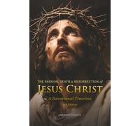 THE PASSION, DEATH & RESURRECTION of JESUS CHRIST: A Devotional Timeline