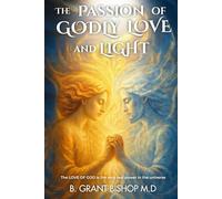 The Passion of Godly Love and Light: The LOVE OF GOD is the only real power in the universe