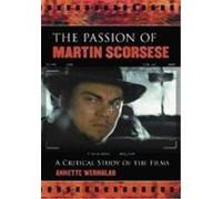 The Passion of Martin Scorsese: A Critical Study of the Films Wernblad, Annette (Auteur)
