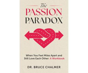 The Passion Paradox: When You Feel Miles Apart and Still Love Each Other: A Workbook