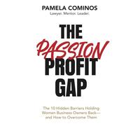 The Passion Profit Gap: The 10 Hidden Barriers Holding Women Business Owners Back - and How to Overcome Them