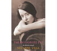 The Passionate Eye:: The Collected Writing of Suzanne Vega - Poetry, Song Lyrics, and Stories from the Urban Streets