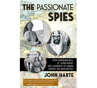 The Passionate Spies How Gertrude Bell, St. John Philby, and Lawrence of Arabia Ignited the Arab Revolt - John Harte - Skyhorse - ebook (ePub) - Livre