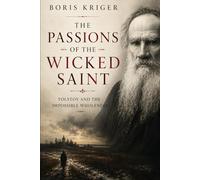 THE PASSIONS OF THE WICKED SAINT: TOLSTOY AND THE IMPOSSIBLE WHOLENESS