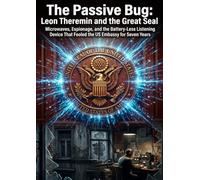 The Passive Bug: Leon Theremin and the Great Seal: Microwaves, Espionage, and the Battery-Less Listening Device That Fooled the US Embassy for Seven Years