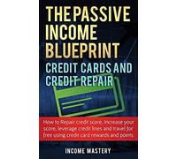 The Passive Income Blueprint Credit Cards And Credit Repair