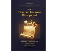 The Passive Income Blueprint: Digital Products, Printables, KDP, Memberships, and Recurring Revenue: How to Build Income Streams That Pay You Over and Over - Starting from Zero
