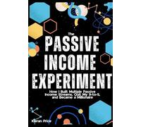 The Passive Income Experiment: How I Built Multiple Passive Income Streams, Quit My 9-to-5, and Became a Millionaire